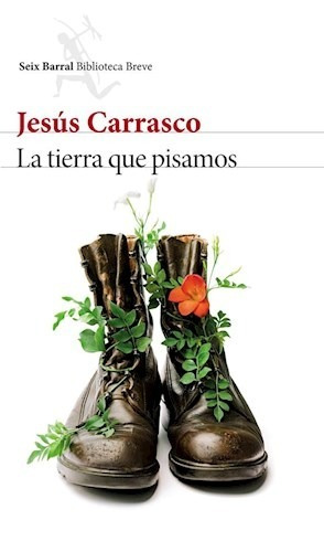 La Tierra Que Pisamos, Jesús Carrasco. Ed. Seix Barral