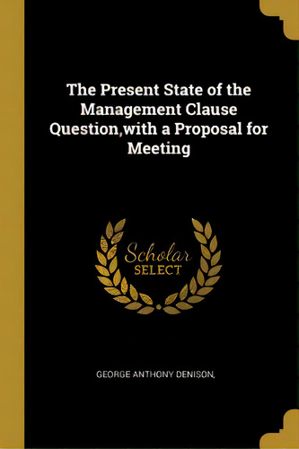 The Present State Of The Management Clause Question, With A Proposal For Meeting, De Denison, George Anthony. Editorial Wentworth Pr, Tapa Blanda En Inglés