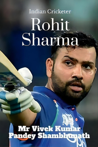 Rohit Sharma : Indian Cricketer, De Mr Vivek Kumar Pandey Shambhunath. Editorial Notion Press, Tapa Blanda En Inglés