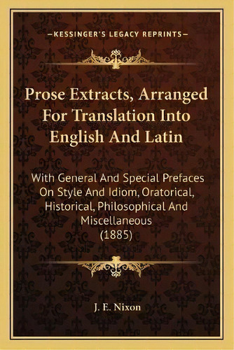 Prose Extracts, Arranged For Translation Into English And Latin : With General And Special Prefac..., De J E Nixon. Editorial Kessinger Publishing, Tapa Blanda En Inglés