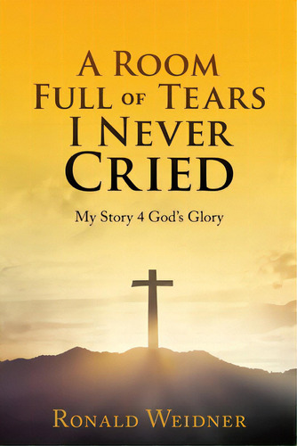 A Room Full Of Tears I Never Cried, De Weidner, Ronald. Editorial Xulon Pr, Tapa Blanda En Inglés