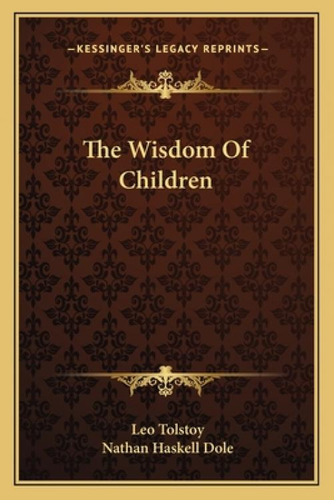 The Wisdom Of Children, De Tolstoy, Leo Nikolayevich, 1828-1910. Kessinger's Legacy Reprints, Vol. 1. Editorial Kessinger Pub Llc, Tapa Blanda En Inglés