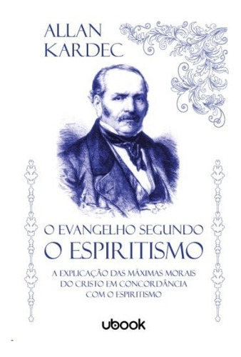 Evangelho Segundo O Espiritismo, O: A Explicacao Das Maximas Morais Do Cris, De Allan Kardec. Editora Ubook, Capa Mole Em Português, 2020