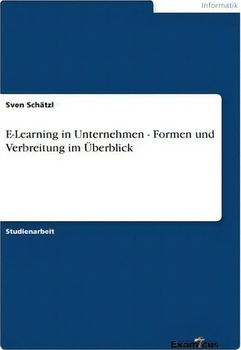 E-learning In Unternehmen - Formen Und Verbreitung Im Ueberblick, De Sven Schätzl., Vol. 1. Editorial Examicus Publishing, Tapa Blanda En Alemán