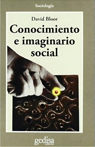 Conocimiento e imaginario social, de Bloor, David. Serie Cla- de-ma Editorial Gedisa en español, 2003