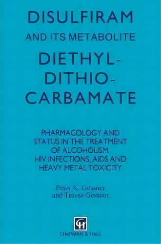 Disulfiram And Its Metabolite, Diethyldithiocarbamate : Pharmacology And Status In The Treatment ..., De P.k. Gessner. Editorial Springer, Tapa Blanda En Inglés