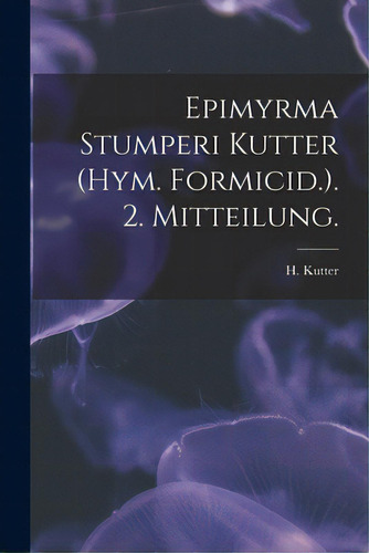 Epimyrma Stumperi Kutter (hym. Formicid.). 2. Mitteilung., De Kutter, H.. Editorial Hassell Street Pr, Tapa Blanda En Inglés