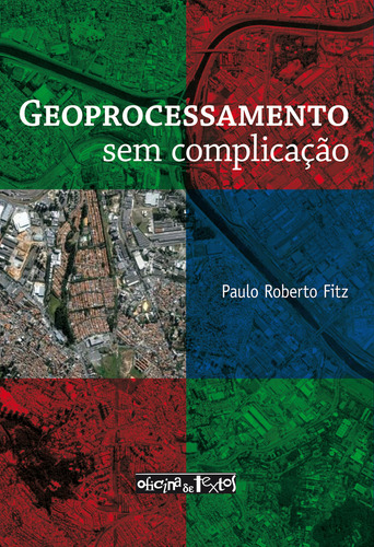 GEOPROCESSAMENTO SEM COMPLICAÇÃO, de FITZ, PAULO ROBERTO. Editorial OFICINA DE TEXTOS, capa mole, edição 1ª edição - 2008 em português, 2008
