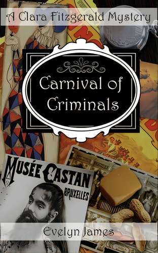 Carnival Of Criminals: A Clara Fitzgerald Mystery, De James, Evelyn. A Clara Fitzgerald Mystery, Vol. 1. Editorial Createspace, Tapa Blanda En Inglés