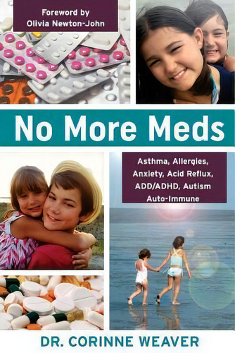 No More Meds: Asthma, Allergies, Anxiety, Acid Reflux, Add/adhd, Autism, Auto-immune, De Corinne E Weaver Dc., Vol. 1. Editorial Createspace Independent Publishing Platform, Tapa Blanda En Inglés