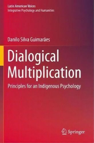 Dialogical Multiplication : Principles For An Indigenous Psychology, De Danilo Silva Guimaraes. Editorial Springer Nature Switzerland Ag, Tapa Blanda En Inglés