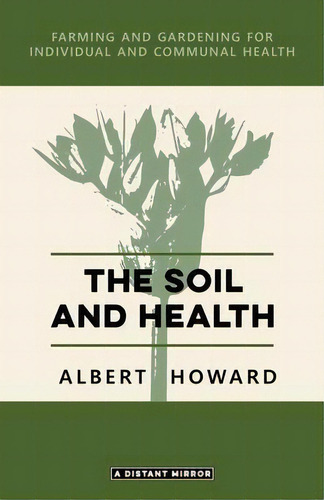 The Soil And Health, De Albert Howard. Editorial Distant Mirror, Tapa Blanda En Inglés
