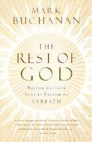 The Rest Of God : Restoring Your Soul By Restoring Sabbath, De Mark Buchanan. Editorial Thomas Nelson Publishers, Tapa Blanda En Inglés