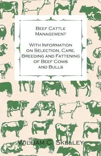 Beef Cattle Management - With Information On Selection, Care, Breeding And Fattening Of Beef Cows..., De William C. Skelley. Editorial Read Books, Tapa Blanda En Inglés