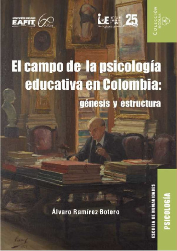El Campo De La Psicología Educativa En Colombia: Génesis Y Estructura, De Álvaro Ramírez Botero. Editorial U. Eafit, Tapa Blanda, Edición 2020 En Español