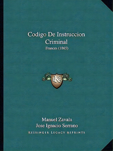 Codigo De Instruccion Criminal, De Manuel Zavala. Editorial Kessinger Publishing, Tapa Blanda En Español