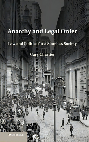 Anarchy And Legal Order : Law And Politics For A Stateless Society, De Gary Chartier., Vol. 1. Editorial Cambridge University Press, Tapa Dura En Inglés