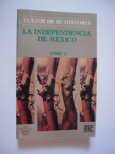 La Independencia De México - Textos De Su Historia Tomo 1