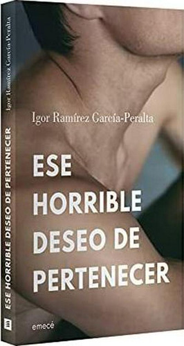 Ese Horrible Deseo De Pertenecer - I. Ramírez García Peralta