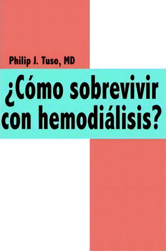 Como Sobrevivir Con Hemodialisis?, De J. Philip Tuso Md., Vol. 1. Editorial Authorhouse, Tapa Blanda En Español