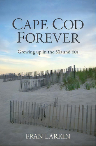 Cape Cod Forever : Growing Up In The 50s And 60s, De Fran Larkin., Vol. 1. Editorial Createspace Independent Publishing Platform, Tapa Blanda En Inglés
