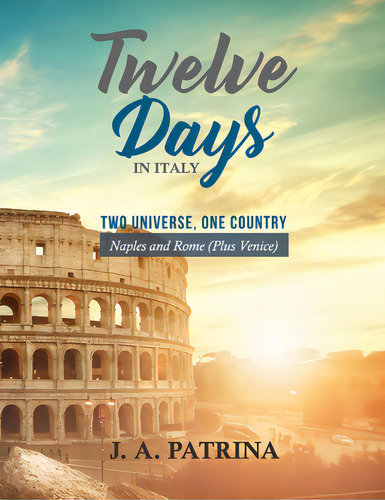 Twelve Days In Italy (naples And Rome Plus Venice): Two Universe, One Country, De Patrina, J. A.. Editorial Lightning Source Inc, Tapa Blanda En Inglés