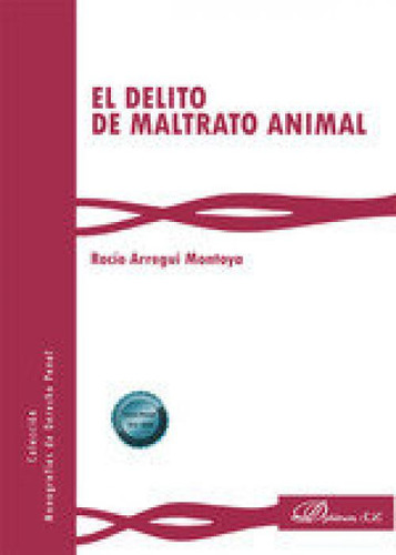 El Delito De Maltrato Animal, De Arregui Montoya, Rocio., Vol. 1. Editorial Editorial Dykinson, S.l., Tapa Blanda En Español