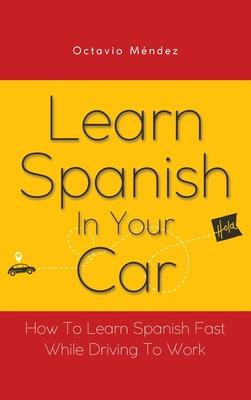 Libro Learn Spanish In Your Car : How To Learn Spanish Fa...