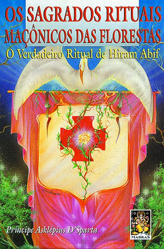 Os Sagrados Rituais Maçônicos Das Florestas: O Verdadeiro Ritual De Hiram Abif, De Príncipe Asklépius D''sparta. Editorial Madras, Capa Mole Em Português, 1998