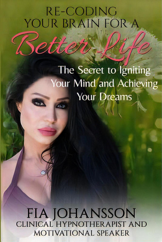 Re-coding Your Brain For A Better Life: The Secret To Igniting Your Mind And Achieving Your Dreams, De Johannson, Fia. Editorial Publ Serv S, Tapa Blanda En Inglés