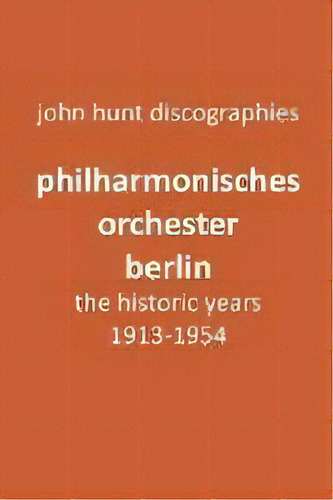 Philharmonisches Orchester Berlin, The Historic Years, 1913-1954. (berlin Philharmonic Orchestra)., De John Hunt. Editorial Alma Caesari-gramatke And Rolf Gramatke, Tapa Blanda En Inglés