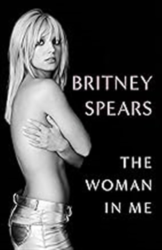 The Woman In Me: Britney Spears / Spears Britney