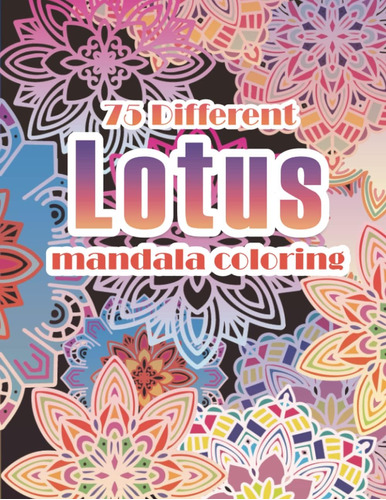 Libro: 75 Different Lotus Mandala Coloring Book: Beautiful A