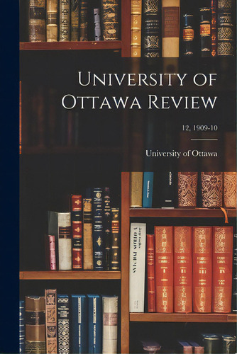 University Of Ottawa Review; 12, 1909-10, De University Of Ottawa. Editorial Legare Street Pr, Tapa Blanda En Inglés