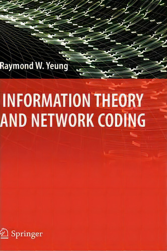 Information Theory And Network Coding, De Raymond W. Yeung., Vol. 1. Editorial Springer-verlag New York Inc., Tapa Dura En Inglés
