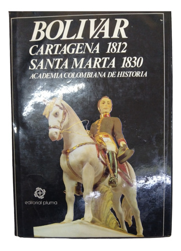 Bolívar....cartagena 1812.. .santa Marta 1830