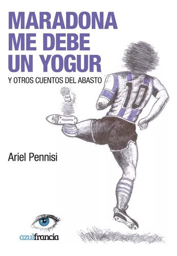 Maradona Me Debe Un Yogur - Ariel Pennisi - Azul Francia 