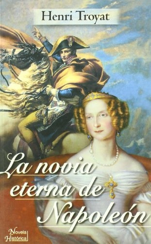 Novia Eterna De Napoleon, La, de Henri Troyat. Editorial El Ateneo, tapa blanda, edición 1 en español