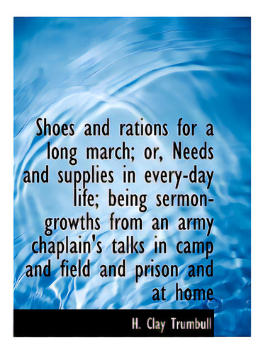 Shoes And Rations For A Long March; Or, Needs And Supplies In Every-day Life; Being Sermon-growth..., De Trumbull, Henry Clay. Editorial Bibliobazaar, Tapa Blanda En Inglés