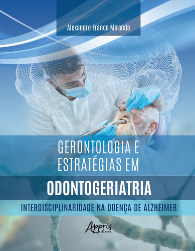 Gerontologia E Estratégias Em Odontogeriatria: Interdisciplinaridade Na Doença De Alzheimer