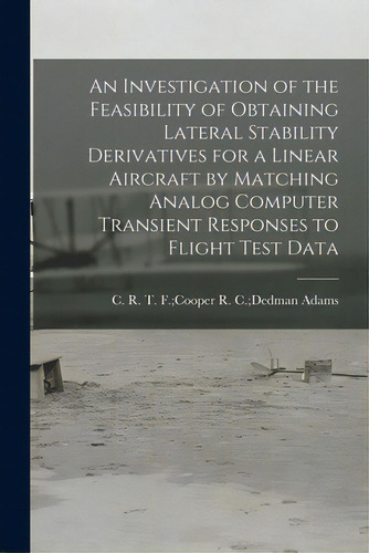 An Investigation Of The Feasibility Of Obtaining Lateral Stability Derivatives For A Linear Aircr..., De Adams, R. C. Dedman T. F. Cooper. Editorial Hassell Street Pr, Tapa Blanda En Inglés