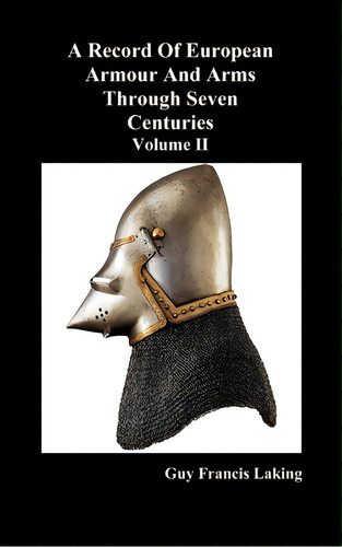 A Record Of European Armour And Arms Through Seven Centuries: V. 2, De Guy Francis Laking. Editorial Benediction Classics, Tapa Dura En Inglés