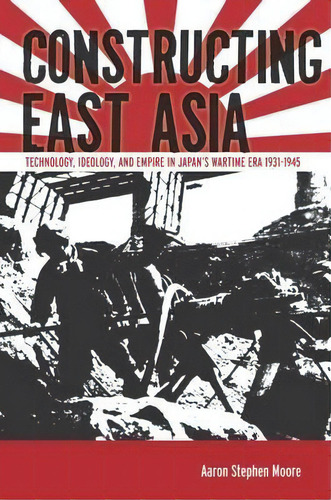 Constructing East Asia, De Aaron Stephen Moore. Editorial Stanford University Press, Tapa Blanda En Inglés