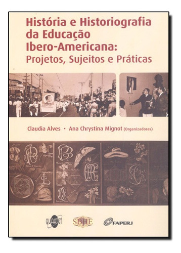 História E Historiografia Da Educação Ibero-americana : Projetos Sujeitos E Práticas, De Claudia  Alves E Ana Chystina Mignot. Editora Quartet Editora Em Português