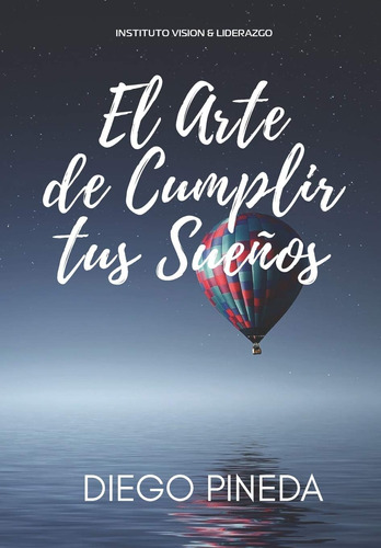 Libro:  El Arte De Cumplir Tus Sueños (spanish Edition)