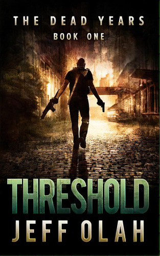 The Dead Years - Threshold - Book 1 (a Post-apocalyptic Thriller), De Olah, Jeff. Editorial Createspace, Tapa Blanda En Inglés