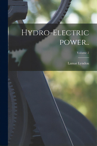 Hydro-electric Power..; Volume 2, De Lyndon, Lamar 1871-1940. Editorial Legare Street Pr, Tapa Blanda En Inglés