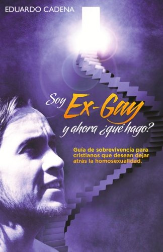 Soy Ex Gay Y Ahora Que Hago?: Guia De Sobrevivencia Para Cri