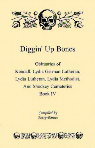 Diggin' Up Bones, Book Iv: Obituaries Of Kendall Lydia German Lutheran, Lydia Lutheran, Lydia Met..., De Barnes, Betty. Editorial Heritage Books Inc, Tapa Blanda En Inglés