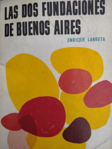 Las Dos Fundaciones De Buenos Aires- Enrique Larreta